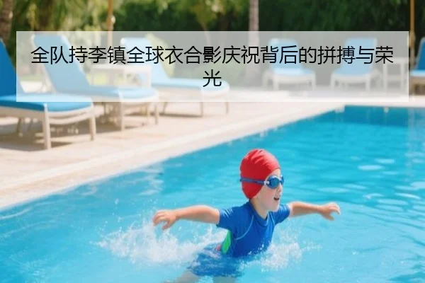 全队持李镇全球衣合影庆祝背后的拼搏与荣光